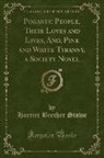 Harriet Beecher Stowe - Poganuc People, Their Loves and Lives, And, Pink and White Tyranny, a Society Novel (Classic Reprint)