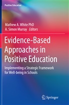 Mathe A White, Mathew A White, A. Simon Murray, Simon Murray, Simon Murray, Mathew A White... - Evidence-Based Approaches in Positive Education