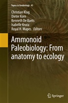 Kenneth De Baets, Kenneth De Baets et al, Christian Klug, Diete Korn, Dieter Korn, Isabelle Kruta... - Ammonoid Paleobiology: From anatomy to ecology