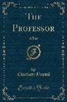 Charlotte Bronte, Charlotte Brontë - The Professor: A Tale (Classic Reprint)