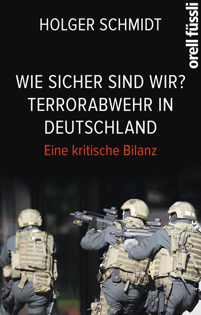 Holger Schmidt - Wie sicher sind wir? Terrorabwehr in Deutschland. Eine kritische Bilanz