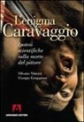 Giorgio Gruppioni, Silvano Vinceti - L'enigma Caravaggio. Ipotesi scientifiche sulla morte del pittore