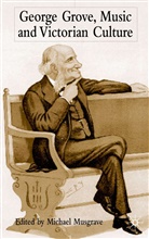Michael Musgrave - George Grove, Music and Victorian Culture