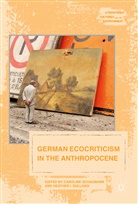 Caroline Schaumann, Caroline Sullivan Schaumann, I Sullivan, I Sullivan, Carolin Schaumann, Caroline Schaumann... - German Ecocriticism in the Anthropocene