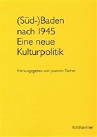 Joachi Fischer, Joachim Fischer - (Süd-)Baden nach 1945. Eine neue Kulturpolitik