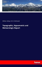 Willia Libbey, William Libbey, W W McDonald, W. W. McDonald - Topographic, Hypsometric and Meteorologic Report