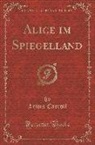 Lewis Carroll - Alice im Spiegelland (Classic Reprint)