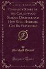 Marshall Everett - Complete Story of the Collinwood School Disaster and How Such Horrors Can Be Prevented (Classic Reprint)