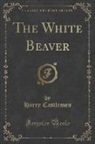 Harry Castlemon - The White Beaver (Classic Reprint)