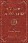 Charles Knight - A Volume of Varieties (Classic Reprint)