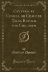 Geoffrey Chaucer - Canterbury Chimes, or Chaucer Tales Retold for Children (Classic Reprint)