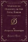 Marguerite Blessington - Marmaduke Herbert, or the Fatal Error, Vol. 1 of 2: A Novel Founded on Fact (Classic Reprint)