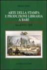 Pietro Sisto - Arte della stampa e produzione libraria a Bari (secc. XVI-XIX)