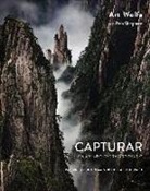 Rob Sheppard, Art Wolfe - Capturar un mundo extraordinario : los secretos de un maestro de la fotografía