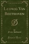 Franz Hofmann - Ludwig Van Beethoven (Classic Reprint)