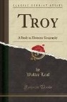 Walter Leaf - Troy: A Study in Homeric Geography (Classic Reprint)