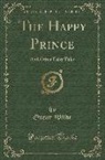 Oscar Wilde - The Happy Prince: And Other Fairy Tales (Classic Reprint)