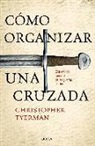 Christopher Tyerman - Cómo organizar una cruzada : el trasfondo racional de las guerras de Dios