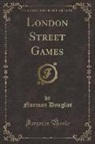 Norman Douglas - London Street Games (Classic Reprint)
