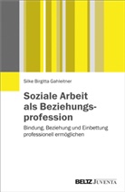 Silke Birgitta Gahleitner - Soziale Arbeit als Beziehungsprofession
