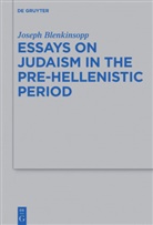 Joseph Blenkinsopp - Essays on Judaism in the Pre-Hellenistic Period