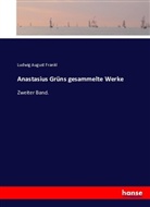 Ludwi August Frankl, Ludwig August Frankl, Ludwig August Frankl - Anastasius Grüns gesammelte Werke