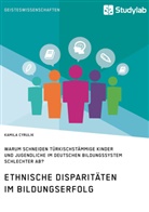 Kamila Cyrulik - Ethnische Disparitäten im Bildungserfolg. Warum schneiden türkischstämmige Kinder und Jugendliche im deutschen Bildungssystem schlechter ab?