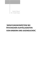 Guido Kopp, Katri Moser, Katrin Moser - Beratungskompetenz bei psychischen Auffälligkeiten von Kindern und Jugendlichen
