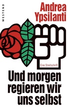 Andrea Ypsilanti - Und morgen regieren wir uns selbst