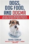 Daniel Schulof - Dogs, Dog Food, and Dogma: The Silent Epidemic Killing America's Dogs and the New Science That Could Save Your Best Friend's Life