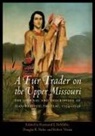 Jean-Baptiste Truteau, Jean-baptiste/ Demallie Truteau, Raymond J Demallie, Raymond J. DeMallie, Douglas R Parks, Douglas R. Parks... - Fur Trader on the Upper Missouri
