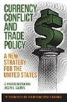 C. Fred Bergsten, Joseph Gagnon, Joseph E. Gagnon - Currency Conflict and Trade Policy – A New Strategy for the United States