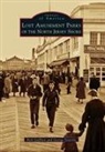 Rick Geffken, George Severini, George G Severini - Lost Amusement Parks of the North Jersey Shore