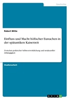 Robert Witte - Einfluss und Macht höfischer Eunuchen in der spätantiken Kaiserzeit
