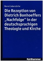Bernd Liebendörfer, Bernd (Dr.) Liebendörfer - Die Rezeption von Dietrich Bonhoeffers "Nachfolge" in der deutschsprachigen Theologie und Kirche