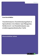 Sven-David Müller - Transfettsäuren, Transfettsäuregehalt in Speisefetten wie Butter und Margarine. Stellenwert von Transfettsäuren aus ernährungsmedizinischer Sicht