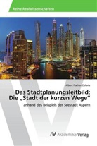 Albert Fischer-Colbrie - Das Stadtplanungsleitbild: Die "Stadt der kurzen Wege"