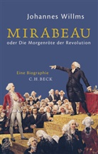 Johannes Willms - Mirabeau oder die Morgenröte der Revolution