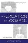 Michael Wood - FROM CREATION TO THE GOSPEL