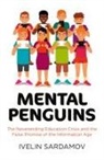 Ivelin Sardamov - Mental Penguins – The Neverending Education Crisis and the False Promise of the Information Ð ge