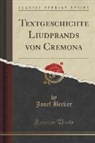 Josef Becker - Textgeschichte Liudprands von Cremona (Classic Reprint)