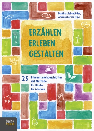 Martin Liebendörfer, Martina Liebendörfer, Lorenz, Lorenz, Andreas Lorenz - Erzählen - Erleben - Gestalten 25 Bibelmitmachgeschichten mit Methode für Kinder bis 6 Jahren