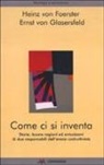 Heinz von Foerster, Ernst von Glasersfeld - Come ci si inventa. Storie, buone ragioni ed entusiasmi di due responsabili dell'eresia costruttivista