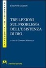 Étienne Gilson, C. Matarazzo - Tre lezioni sul problema dell'esistenza di Dio