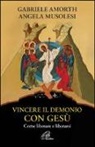 Gabriele Amorth, Angela Musolesi - Vincere il demonio con Gesù. Come liberare e liberarsi