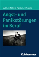 Sven Matten, Sven J Matten, Sven J. Matten, Markus Pausch, Markus J Pausch, Markus J. Pausch - Angst- und Panikstörungen im Beruf