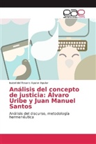 Isabel del Rosario Aguilar Aguilar - Análisis del concepto de justicia: Álvaro Uribe y Juan Manuel Santos