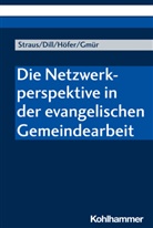 Helg Dill, Helga Dill, Wolfgang Gmür, Renate Höfer, Renate u a Höfer, Floria Straus... - Die Netzwerkperspektive in der evangelischen Gemeindearbeit