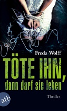 Freda Wolff - Töte ihn, dann darf sie leben
