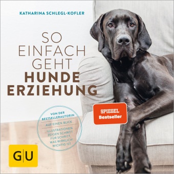 Katharina Schlegl-Kofler - So einfach geht Hundeerziehung - Auf einen Blick: Illustrationen zeigen Schritt für Schritt, was wirklich wichtig ist